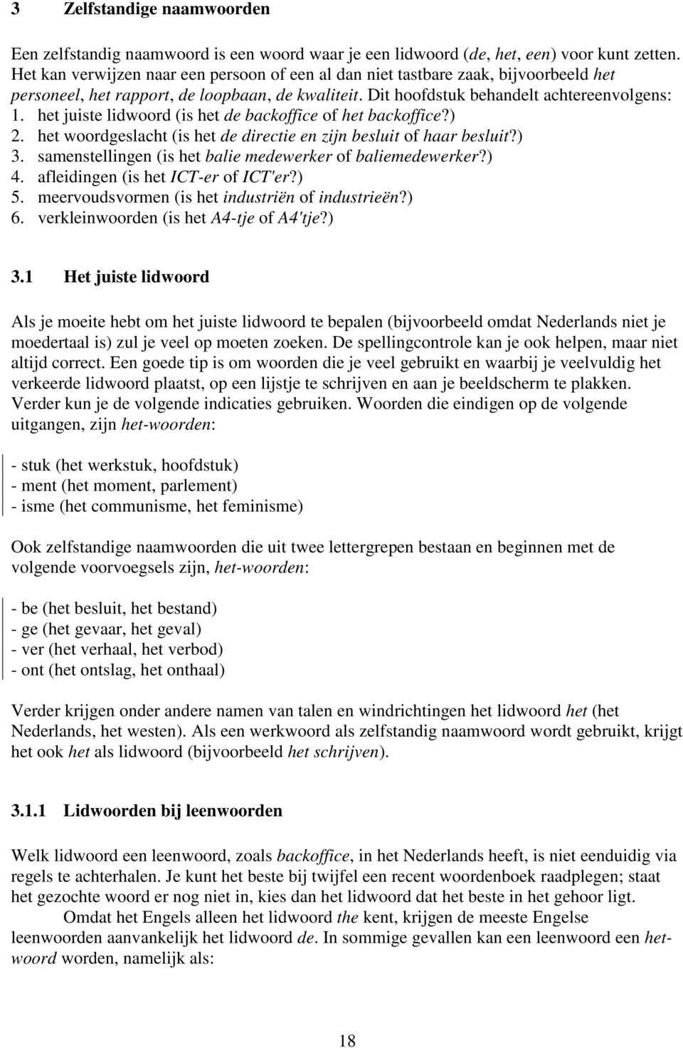 het juiste lidwoord (is het de backoffice of het backoffice?) 2. het woordgeslacht (is het de directie en zijn besluit of haar besluit?) 3. samenstellingen (is het balie medewerker of baliemedewerker?