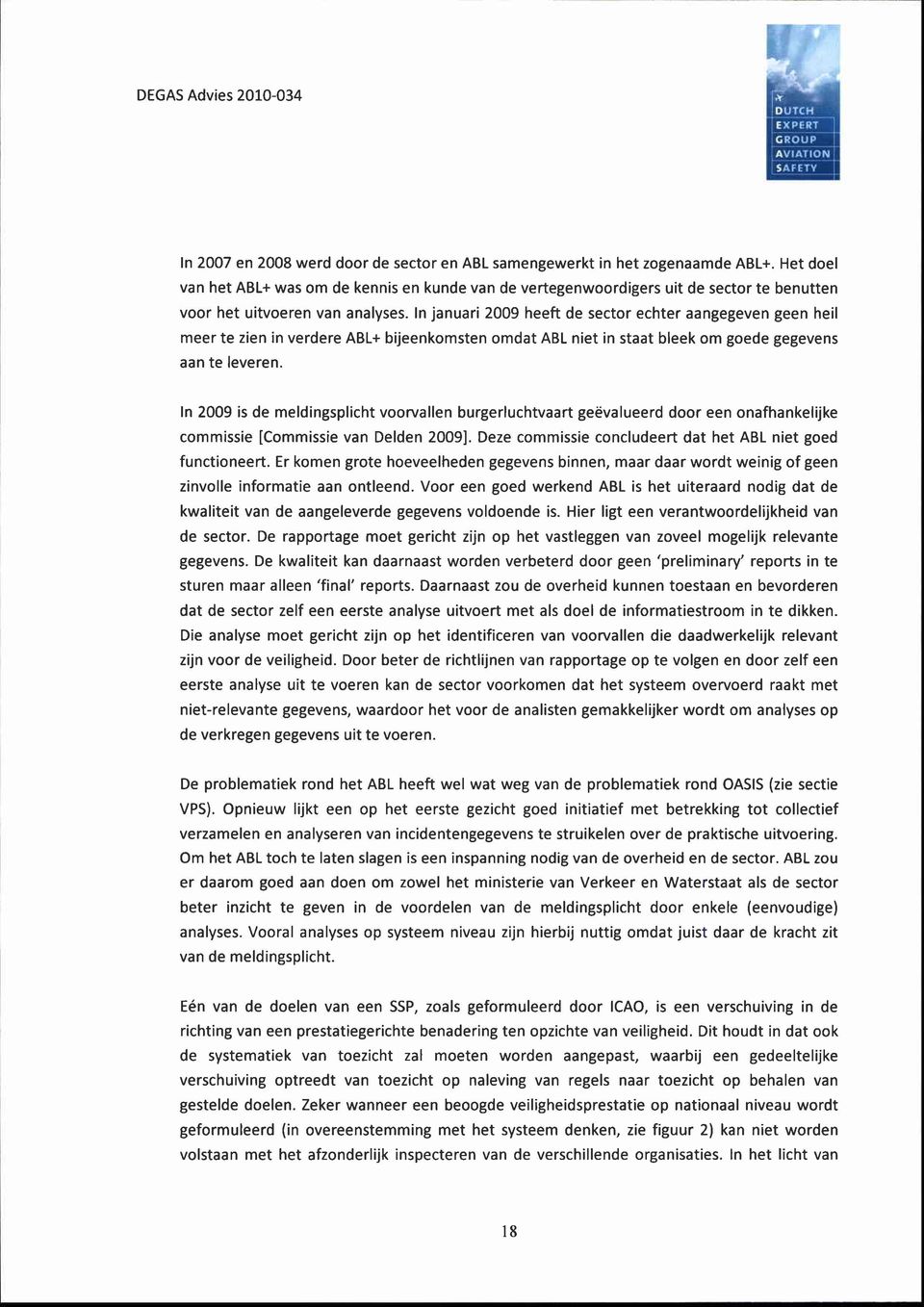 In januari 2009 heeft de sector echter aangegeven geen heil meer te zien in verdere ABL+ bijeenkomsten omdat ABL niet in staat bleek om goede gegevens aan te leveren.