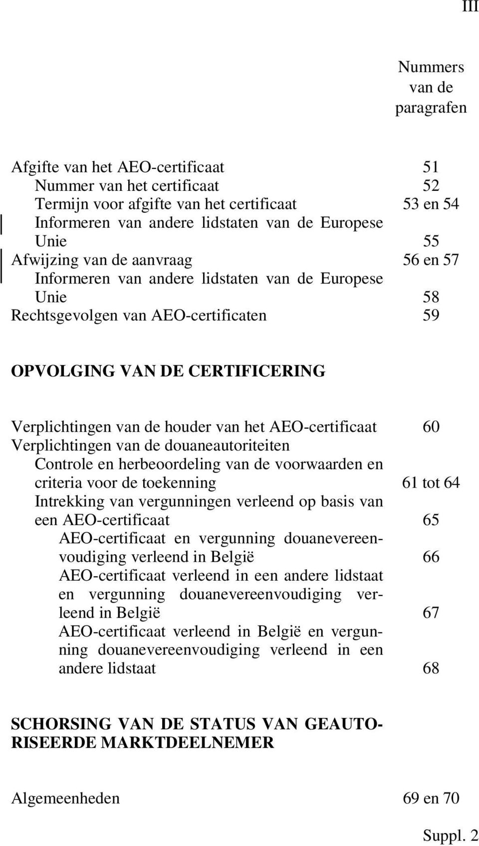 het AEO-certificaat 60 Verplichtingen van de douaneautoriteiten Controle en herbeoordeling van de voorwaarden en criteria voor de toekenning 61 tot 64 Intrekking van vergunningen verleend op basis