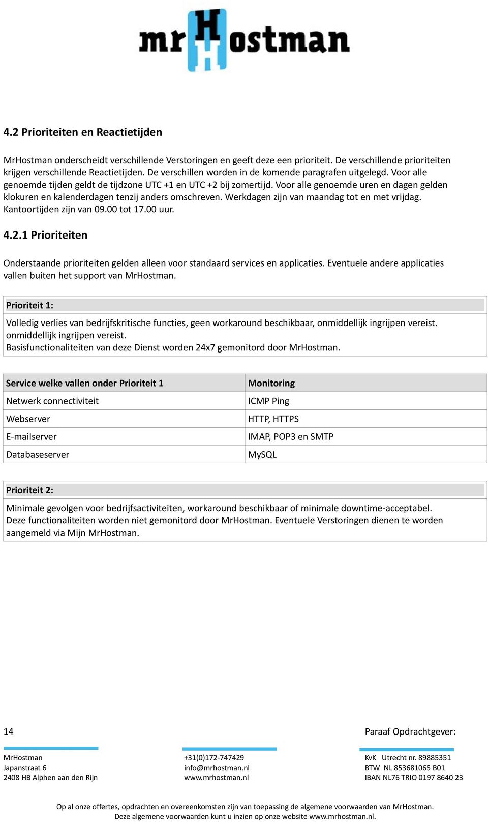 Voor alle genoemde uren en dagen gelden klokuren en kalenderdagen tenzij anders omschreven. Werkdagen zijn van maandag tot en met vrijdag. Kantoortijden zijn van 09.00 tot 17.00 uur. 4.2.