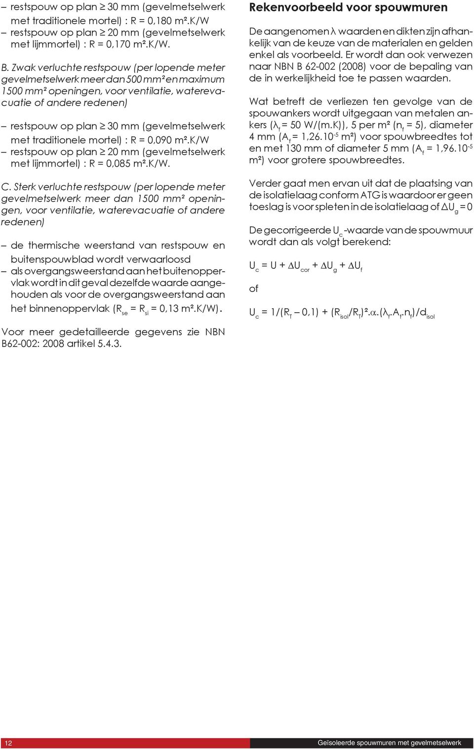 met traditionele mortel) : R = 0,090 m².k/w restspouw op plan 0 mm (gevelmetselwerk met lijmmortel) : R = 0,08 m².k/w. C.