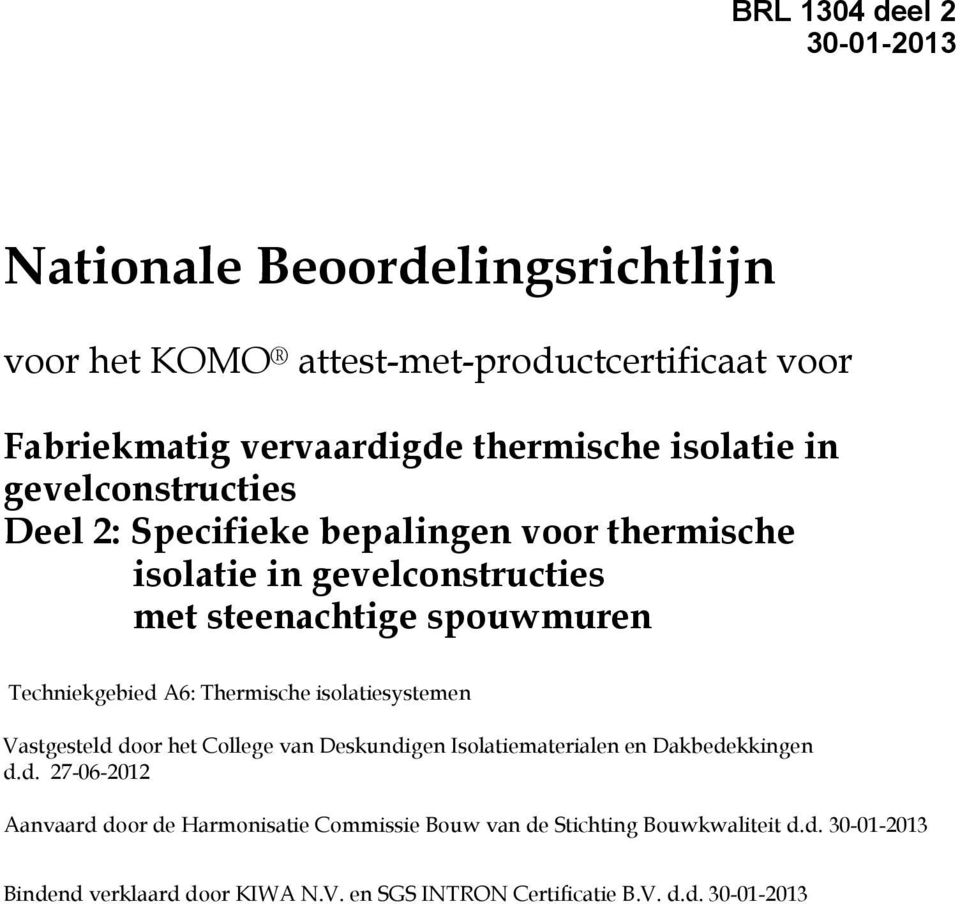 isolatiesystemen Vastgesteld door het College van Deskundigen Isolatiematerialen en Dakbedekkingen d.d. 27062012 Aanvaard door de Harmonisatie Commissie Bouw van de Stichting Bouwkwaliteit d.