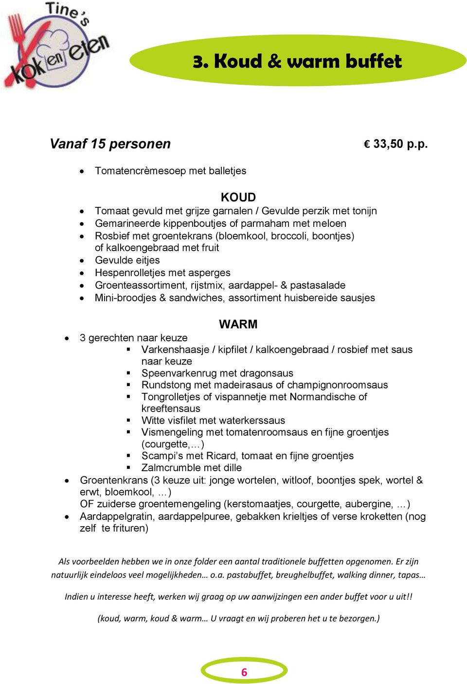 p. Tomatencrèmesoep met balletjes KOUD Tomaat gevuld met grijze garnalen / Gevulde perzik met tonijn Gemarineerde kippenboutjes of parmaham met meloen Rosbief met groentekrans (bloemkool, broccoli,