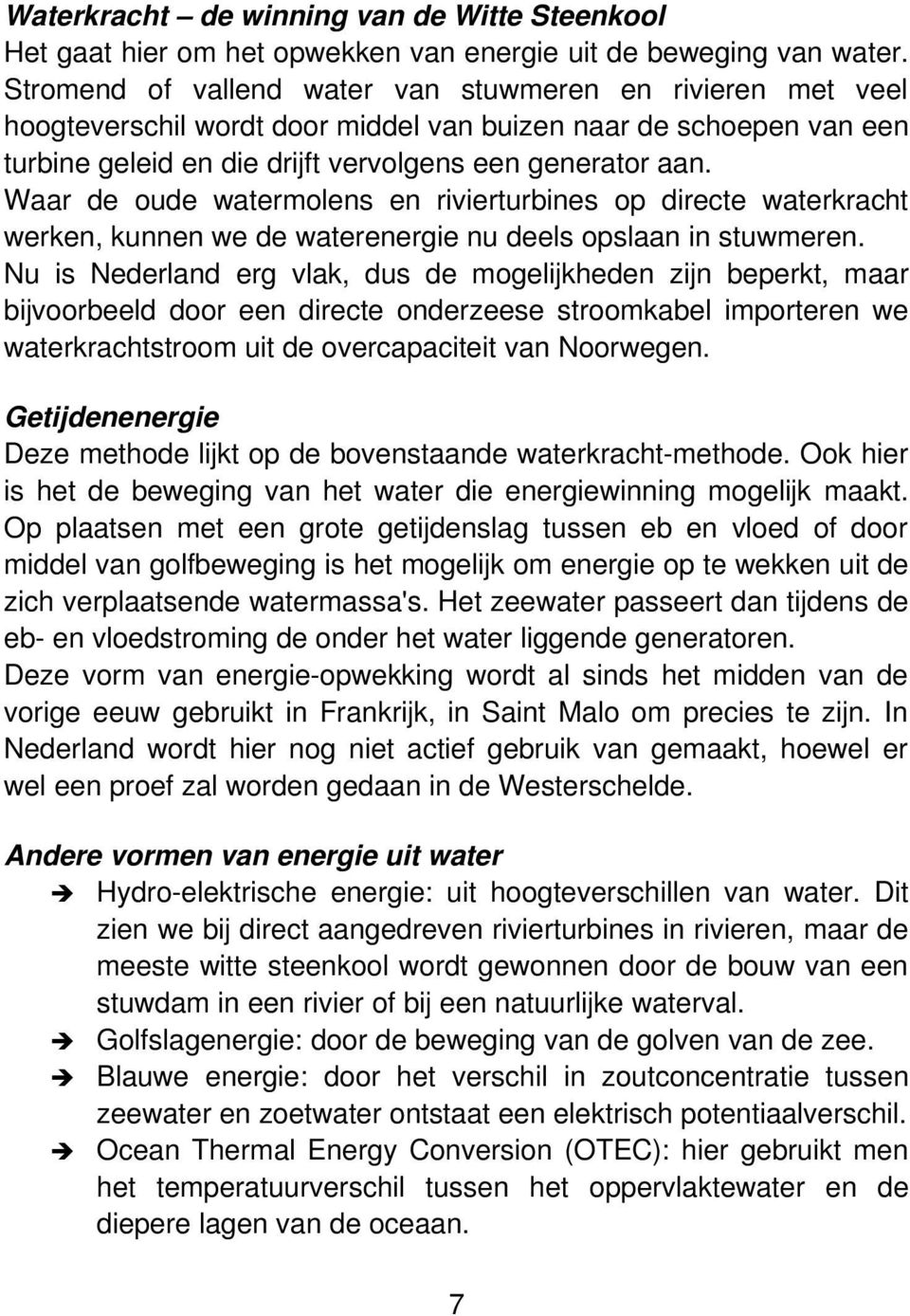 Waar de oude watermolens en rivierturbines op directe waterkracht werken, kunnen we de waterenergie nu deels opslaan in stuwmeren.