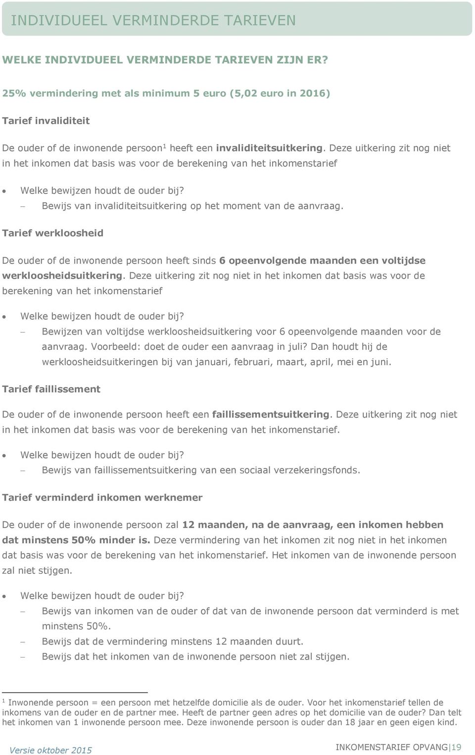 Deze uitkering zit nog niet in het inkomen dat basis was voor de berekening van het inkomenstarief Welke bewijzen houdt de ouder bij? Bewijs van invaliditeitsuitkering op het moment van de aanvraag.