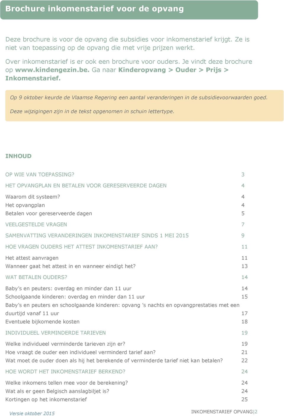 Op 9 oktober keurde de Vlaamse Regering een aantal veranderingen in de subsidievoorwaarden goed. Deze wijzigingen zijn in de tekst opgenomen in schuin lettertype. INHOUD OP WIE VAN TOEPASSING?