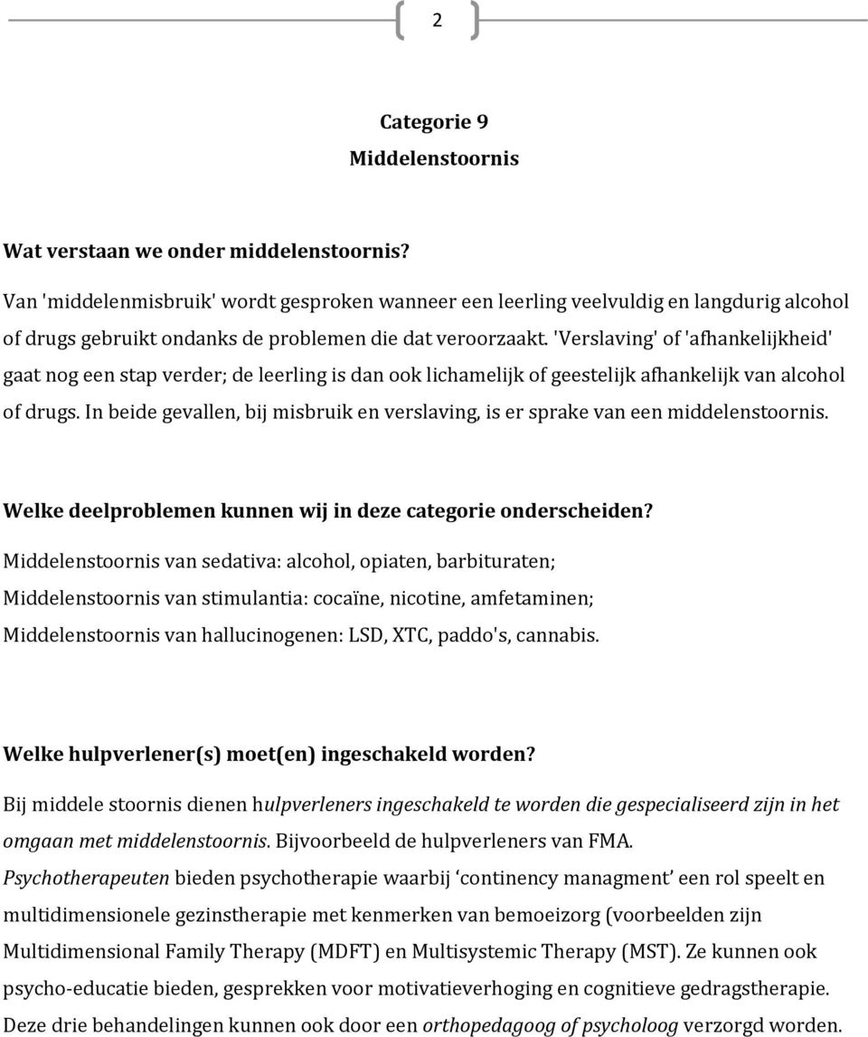 'Verslaving' of 'afhankelijkheid' gaat nog een stap verder; de leerling is dan ook lichamelijk of geestelijk afhankelijk van alcohol of drugs.