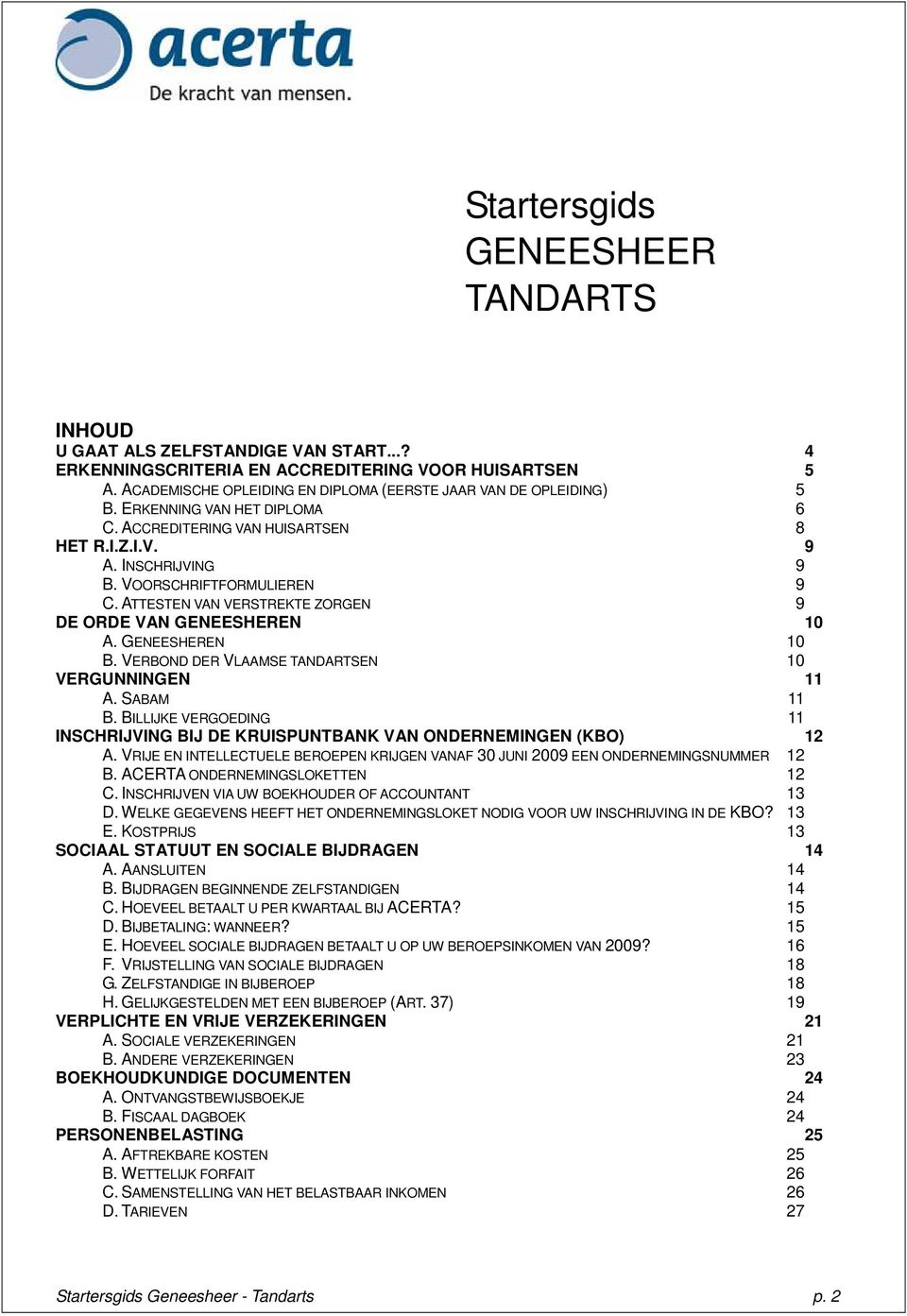 ATTESTEN VAN VERSTREKTE ZORGEN 9 DE ORDE VAN GENEESHEREN 10 A. GENEESHEREN 10 B. VERBOND DER VLAAMSE TANDARTSEN 10 VERGUNNINGEN 11 A. SABAM 11 B.