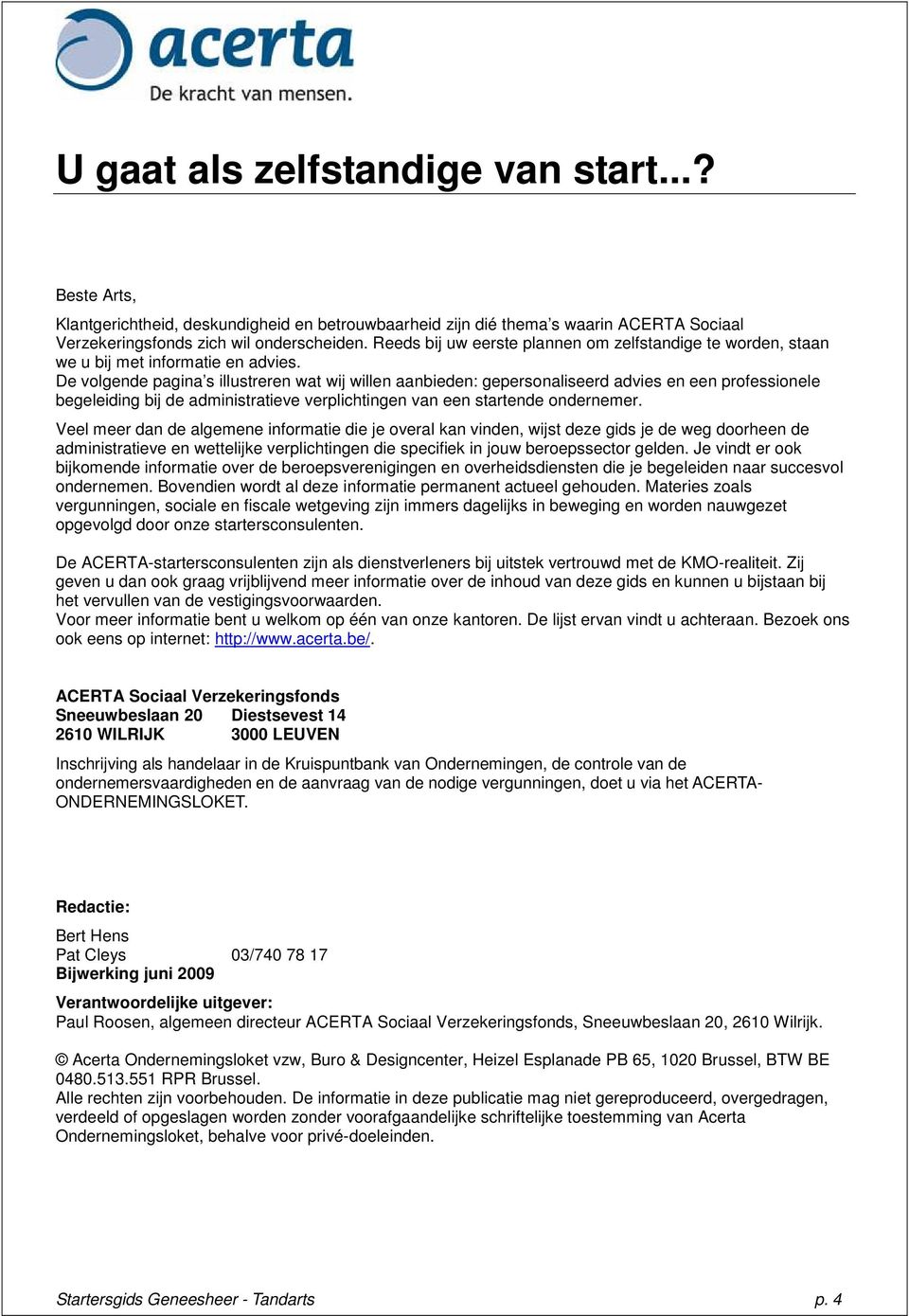 De volgende pagina s illustreren wat wij willen aanbieden: gepersonaliseerd advies en een professionele begeleiding bij de administratieve verplichtingen van een startende ondernemer.