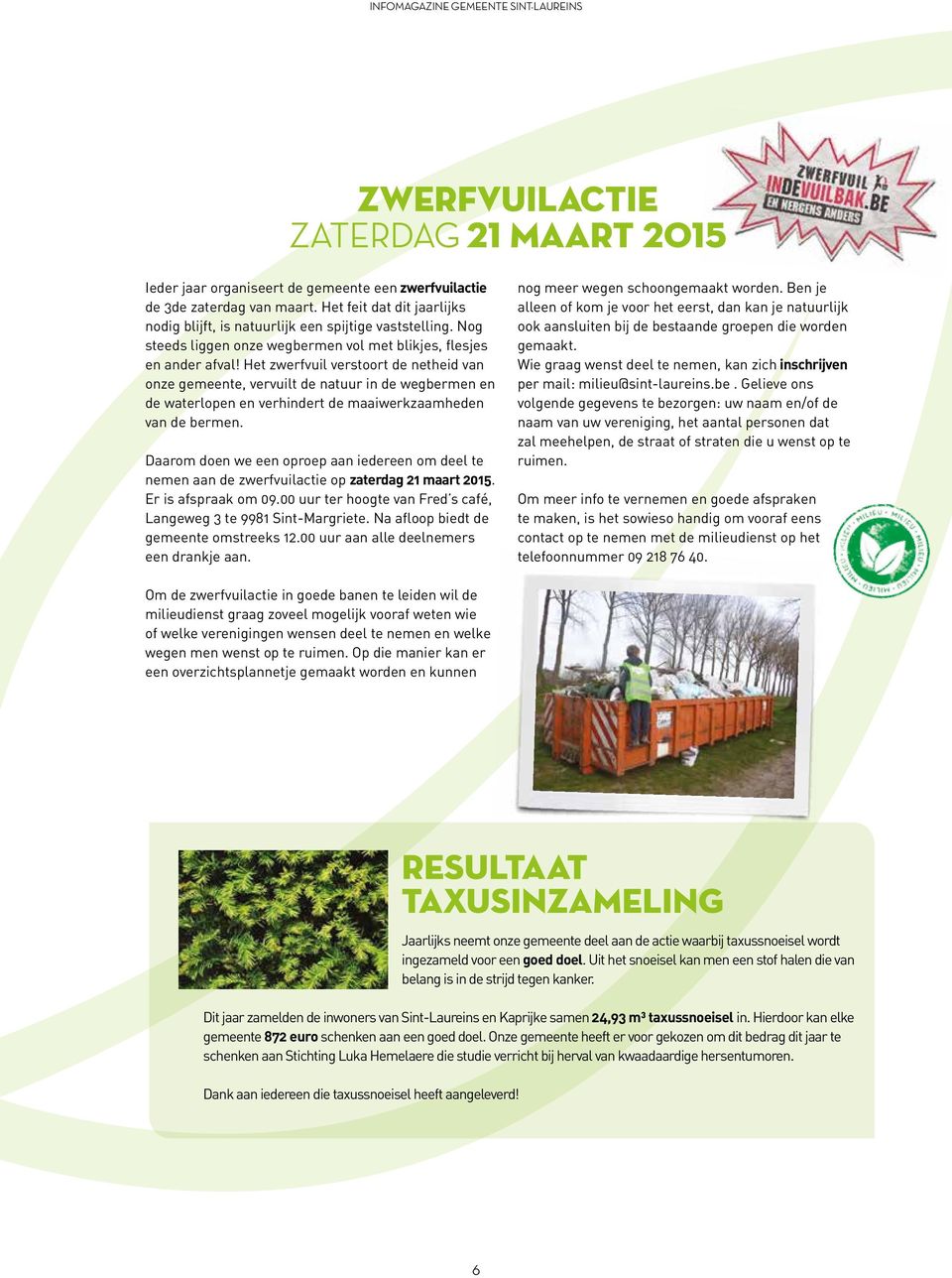 Het zwerfvuil verstoort de netheid van onze gemeente, vervuilt de natuur in de wegbermen en de waterlopen en verhindert de maaiwerkzaamheden van de bermen.