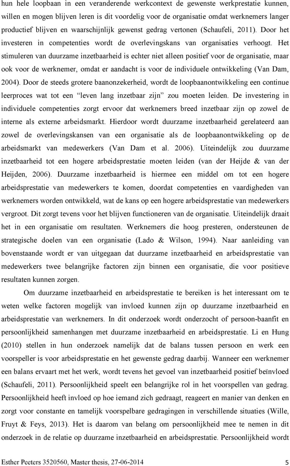 Het stimuleren van duurzame inzetbaarheid is echter niet alleen positief voor de organisatie, maar ook voor de werknemer, omdat er aandacht is voor de individuele ontwikkeling (Van Dam, 2004).