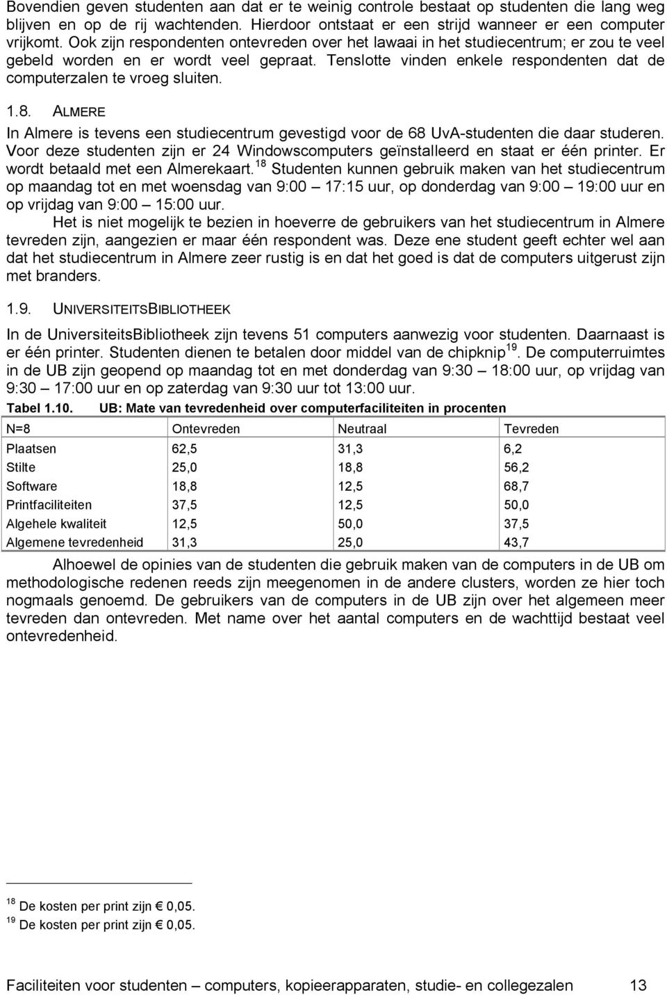 Tenslotte vinden enkele respondenten dat de computerzalen te vroeg sluiten. 1.8. ALMERE In Almere is tevens een studiecentrum gevestigd voor de 68 UvA-studenten die daar studeren.