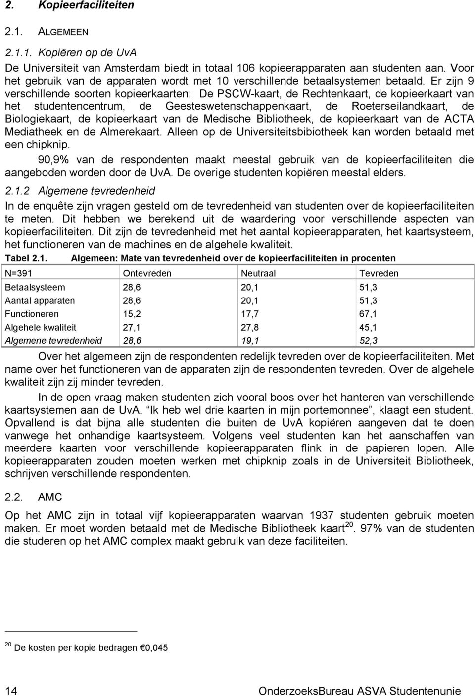 Er zijn 9 verschillende soorten kopieerkaarten: De PSCW-kaart, de Rechtenkaart, de kopieerkaart van het studentencentrum, de Geesteswetenschappenkaart, de Roeterseilandkaart, de Biologiekaart, de