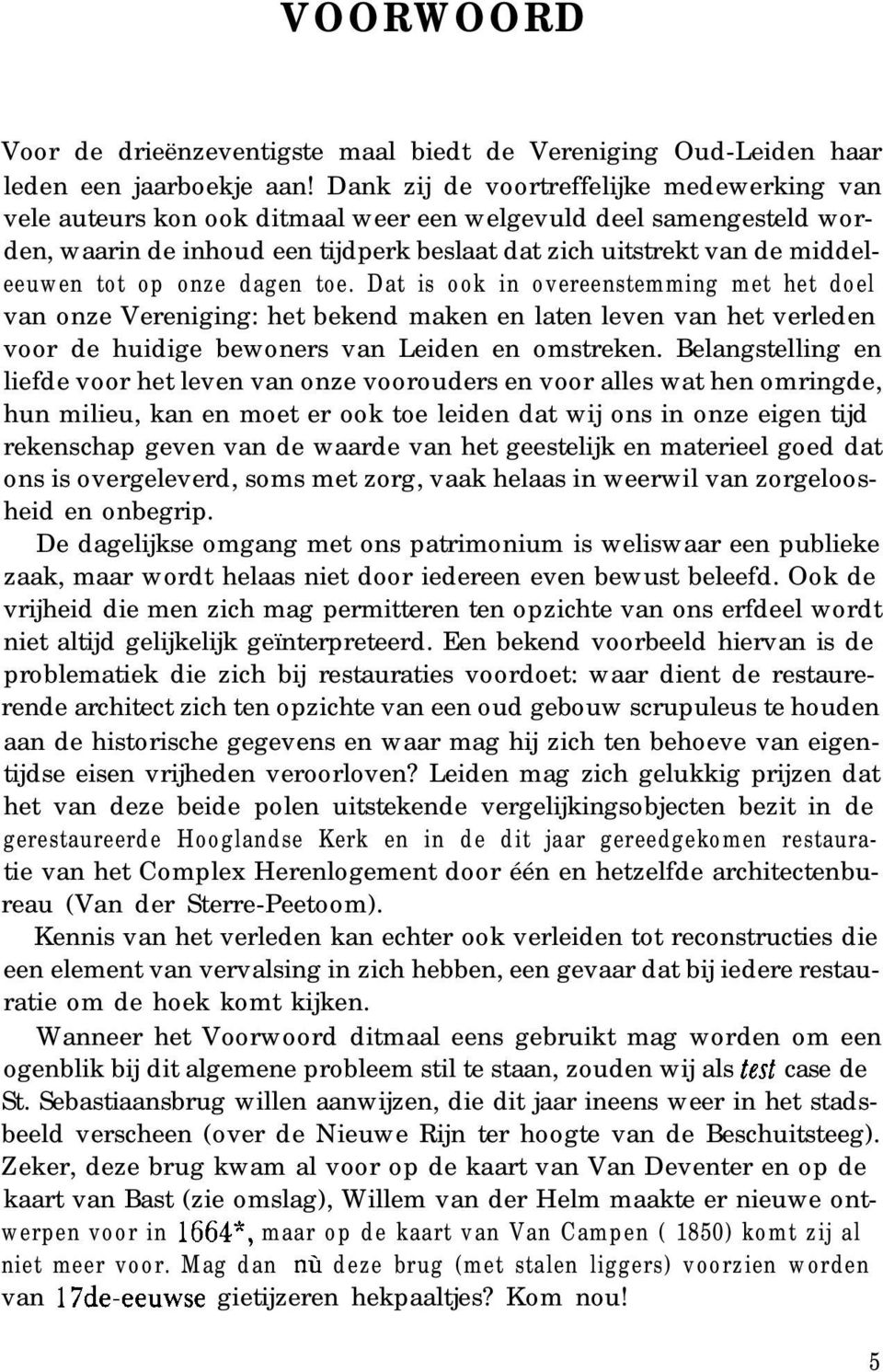 op onze dagen toe. Dat is ook in overeenstemming met het doel van onze Vereniging: het bekend maken en laten leven van het verleden voor de huidige bewoners van Leiden en omstreken.