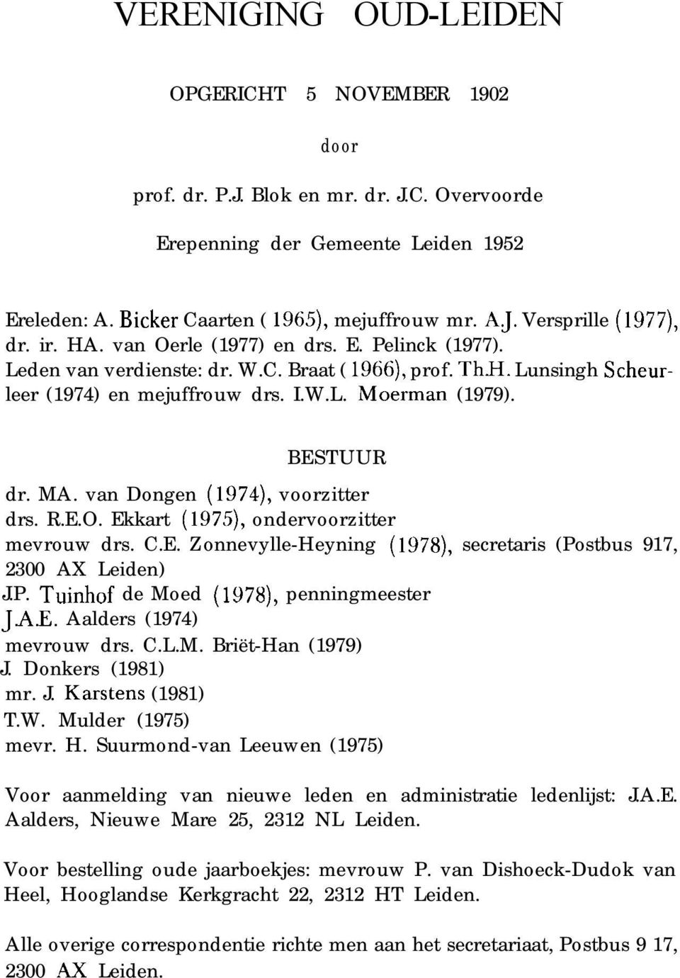 van Dongen (1974), voorzitter drs. R.E.O. Ekkart (1975), ondervoorzitter mevrouw drs. C.E. Zonnevylle-Heyning (1978), secretaris (Postbus 917, 2300 AX Leiden) J.P. Tuinhof de Moed (1978), penningmeester JAE.