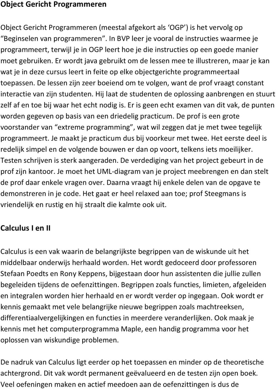 Er wordt java gebruikt om de lessen mee te illustreren, maar je kan wat je in deze cursus leert in feite op elke objectgerichte programmeertaal toepassen.