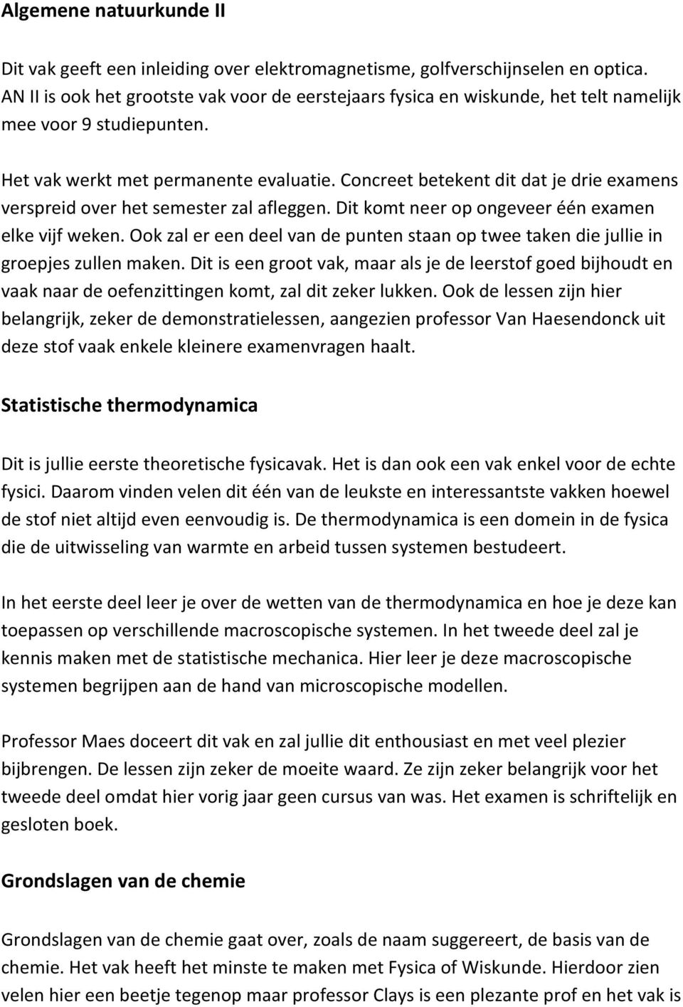 Concreet betekent dit dat je drie examens verspreid over het semester zal afleggen. Dit komt neer op ongeveer één examen elke vijf weken.