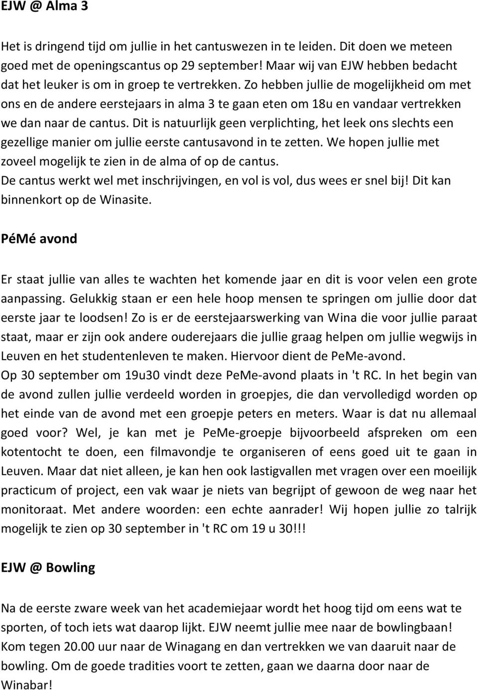 Zo hebben jullie de mogelijkheid om met ons en de andere eerstejaars in alma 3 te gaan eten om 18u en vandaar vertrekken we dan naar de cantus.