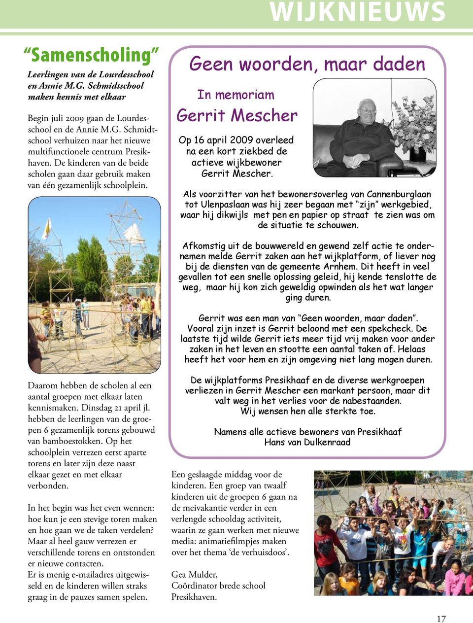 Geen woorden, maar daden In memoriam Gerrit Mescher Op 16 april 2009 overleed na een kort ziekbed de actieve wijkbewoner Gerrit Mescher.