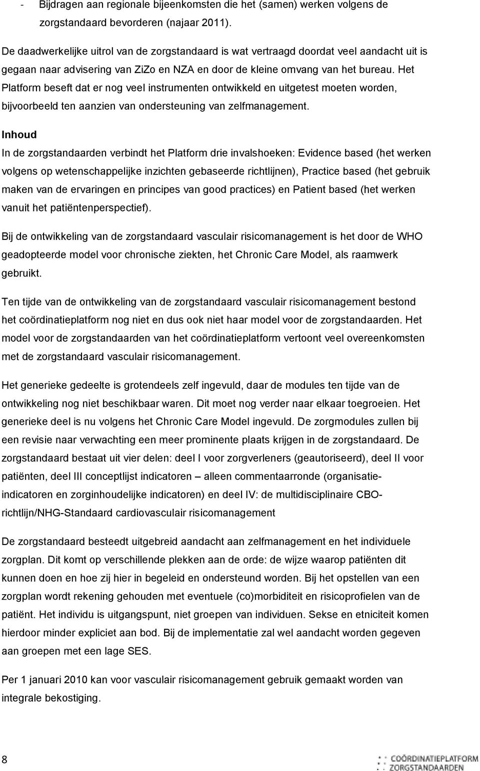 Het Platform beseft dat er nog veel instrumenten ontwikkeld en uitgetest moeten worden, bijvoorbeeld ten aanzien van ondersteuning van zelfmanagement.