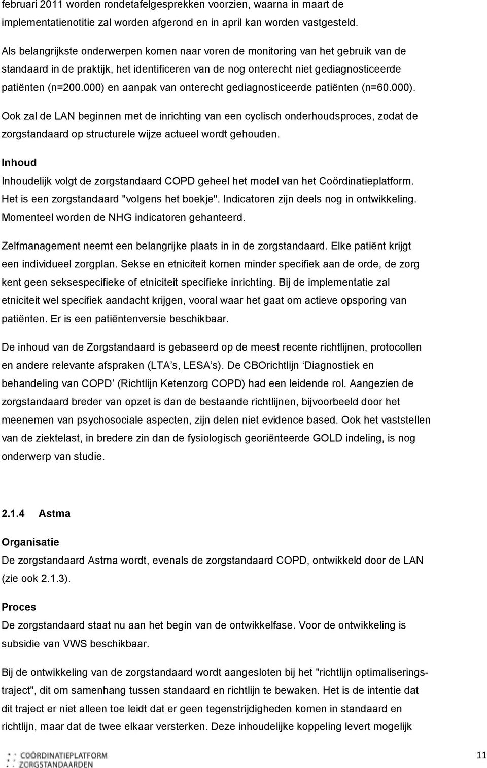 000) en aanpak van onterecht gediagnosticeerde patiënten (n=60.000). Ook zal de LAN beginnen met de inrichting van een cyclisch onderhoudsproces, zodat de zorgstandaard op structurele wijze actueel wordt gehouden.