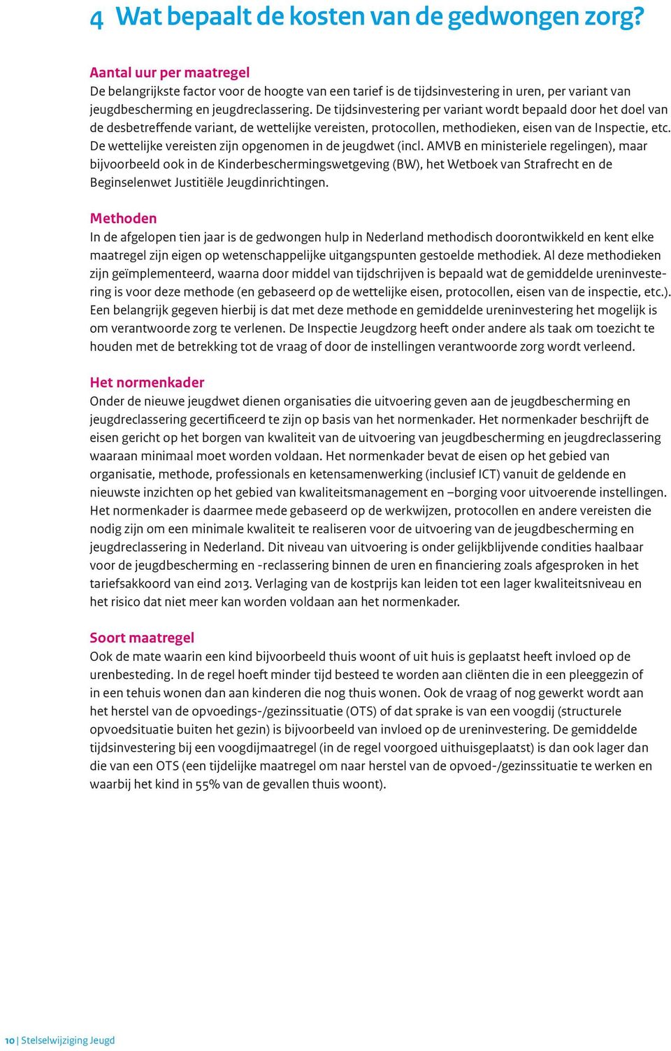 De tijdsinvestering per variant wordt bepaald door het doel van de desbetreffende variant, de wettelijke vereisten, protocollen, methodieken, eisen van de Inspectie, etc.