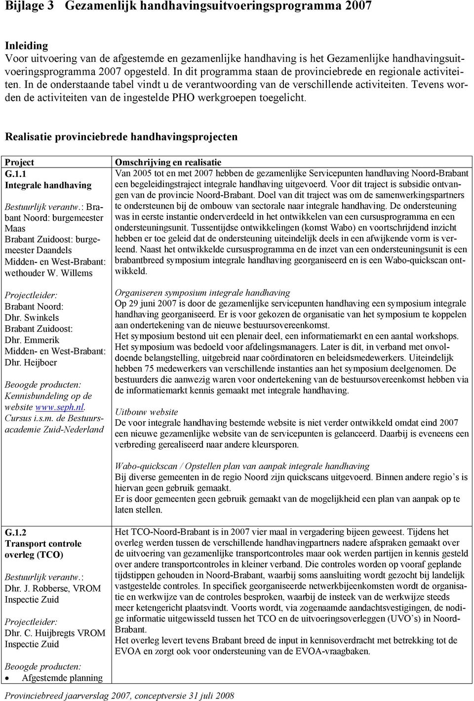 Tevens worden de activiteiten van de ingestelde PHO werkgroepen toegelicht. Realisatie provinciebrede handhavingsprojecten Project G.1.1 Integrale handhaving Bestuurlijk verantw.