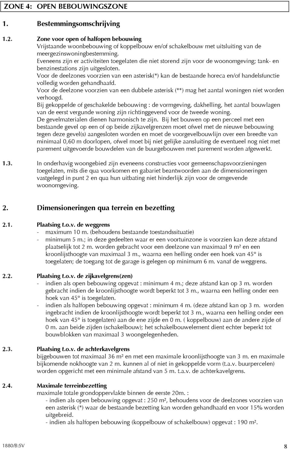 Eveneens zijn er activiteiten toegelaten die niet storend zijn voor de woonomgeving; tank- en benzinestations zijn uitgesloten.