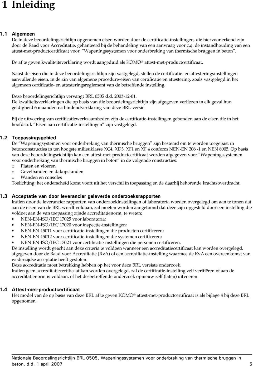 aanvraag voor c.q. de instandhouding van een attest-met-productcertificaat voor, Wapeningssystemen voor onderbreking van thermische bruggen in beton.