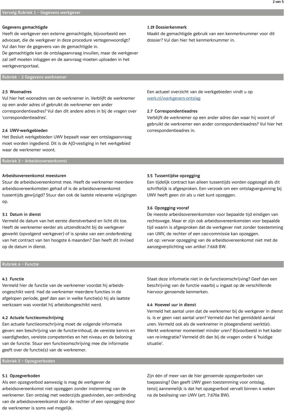 19 Dossierkenmerk Maakt de gemachtigde gebruik van een kenmerknummer voor dit dossier? Vul dan hier het kenmerknummer in. Rubriek 2 Gegevens werknemer 2.