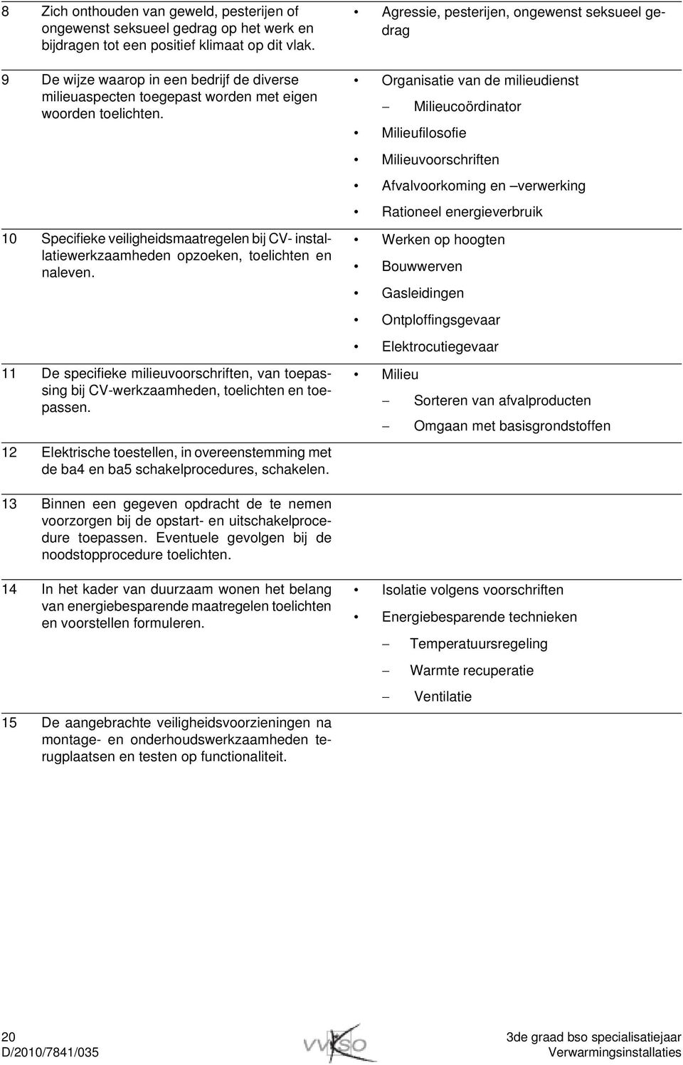 10 Specifieke veiligheidsmaatregelen bij CV- installatiewerkzaamheden opzoeken, toelichten en naleven.