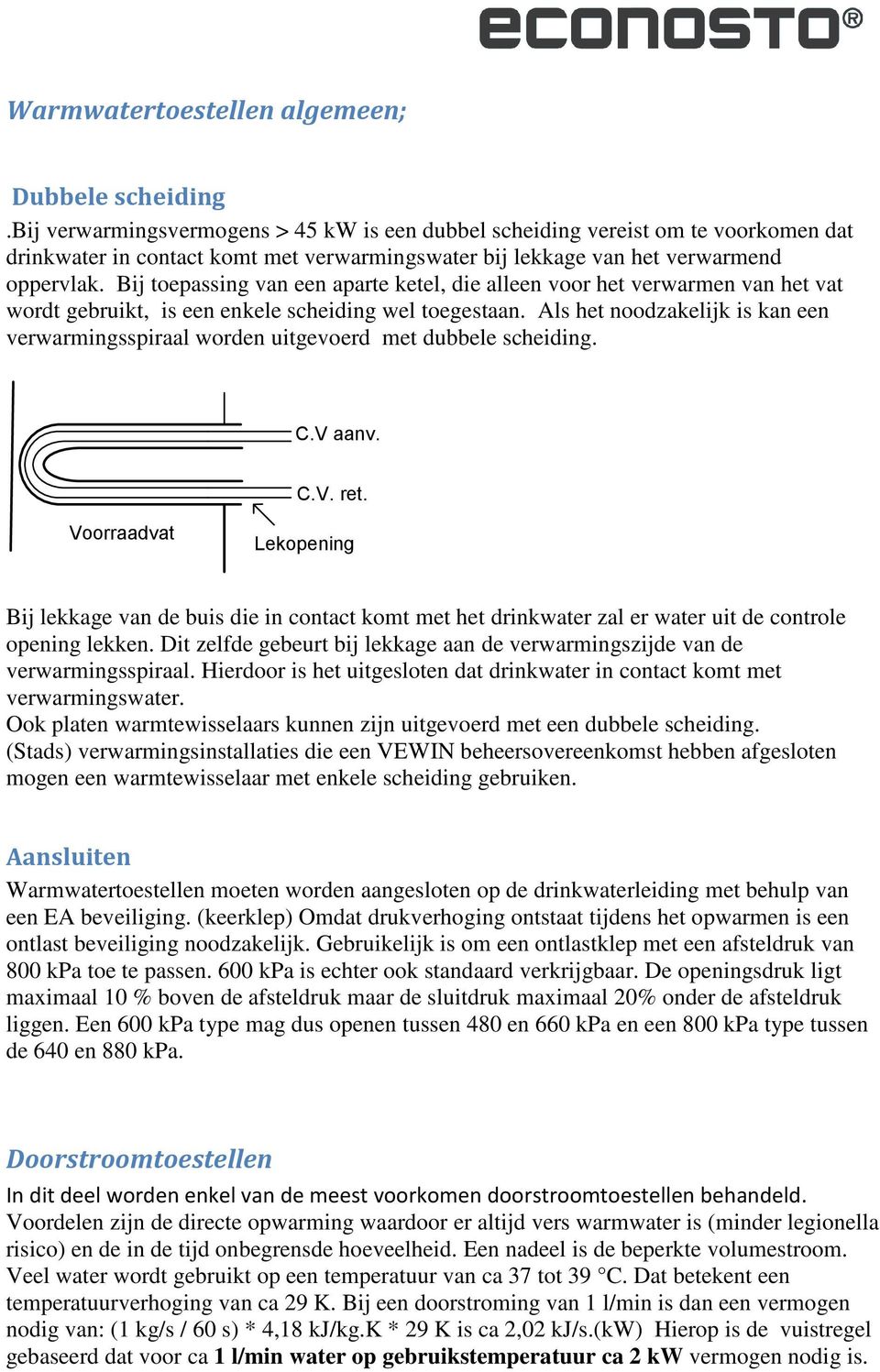 Bij toepassing van een aparte ketel, die alleen voor het verwarmen van het vat wordt gebruikt, is een enkele scheiding wel toegestaan.