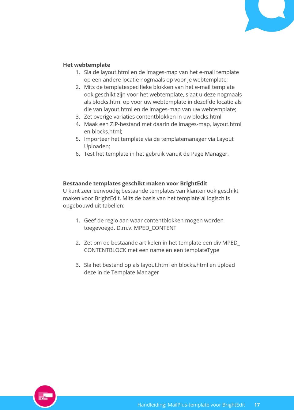 html en de images-map van uw webtemplate; 3. Zet overige variaties contentblokken in uw blocks.html 4. Maak een ZIP-bestand met daarin de images-map, layout.html en blocks.html; 5.