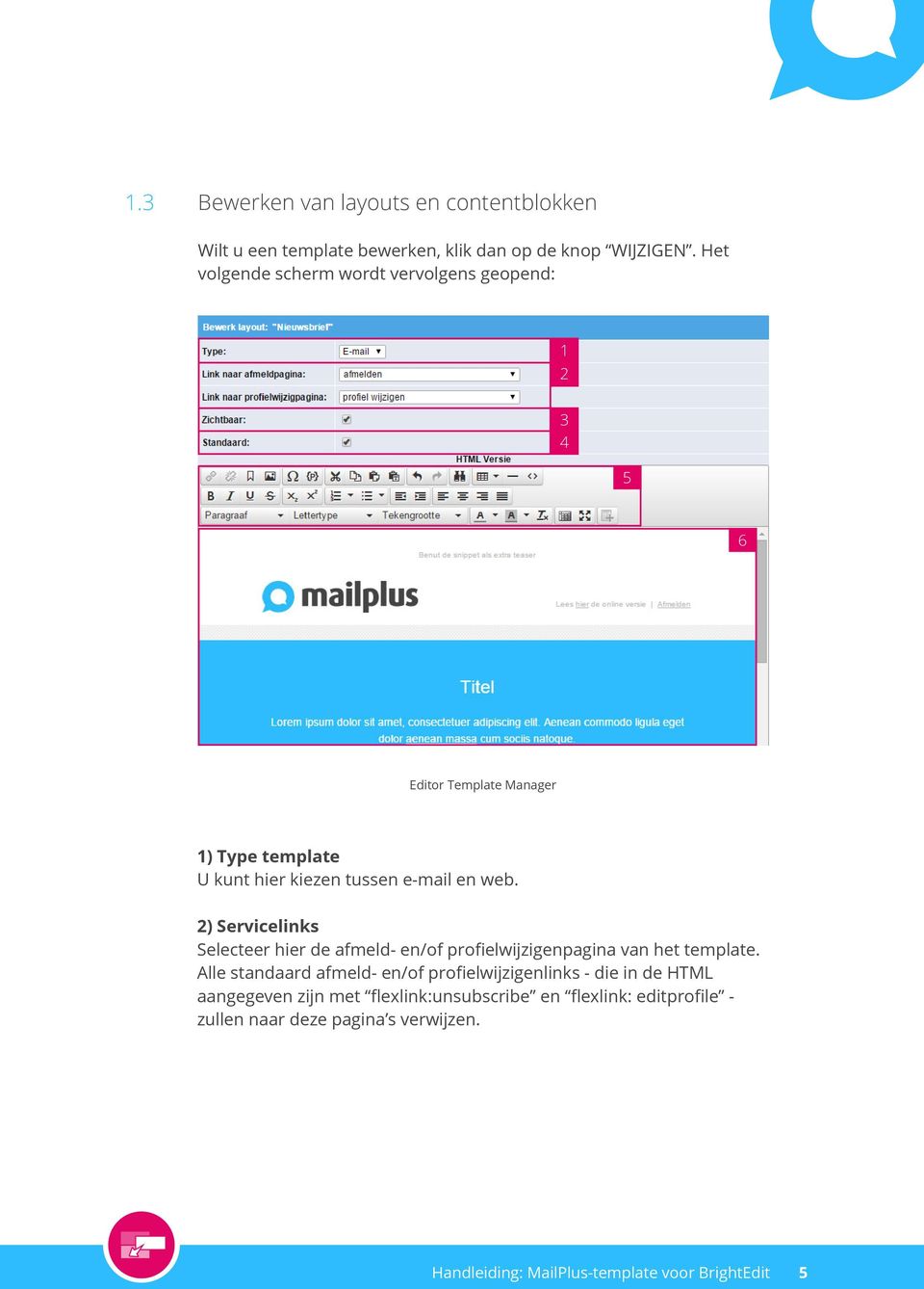 e-mail en web. 2) Servicelinks Selecteer hier de afmeld- en/of profielwijzigenpagina van het template.