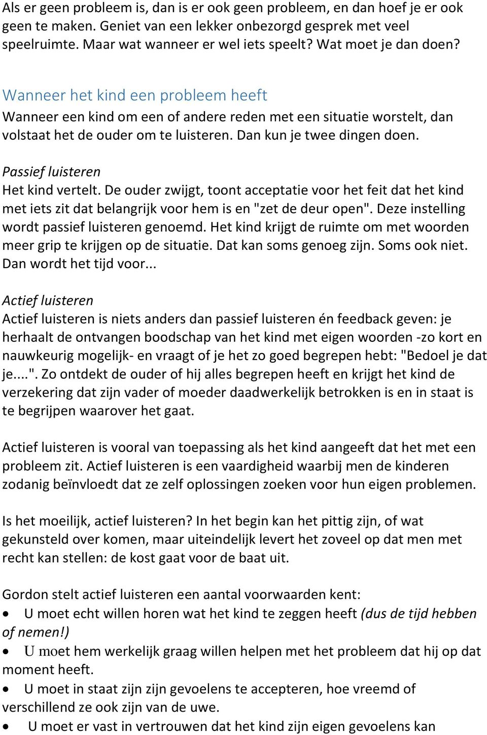 Passief luisteren Het kind vertelt. De ouder zwijgt, toont acceptatie voor het feit dat het kind met iets zit dat belangrijk voor hem is en "zet de deur open".