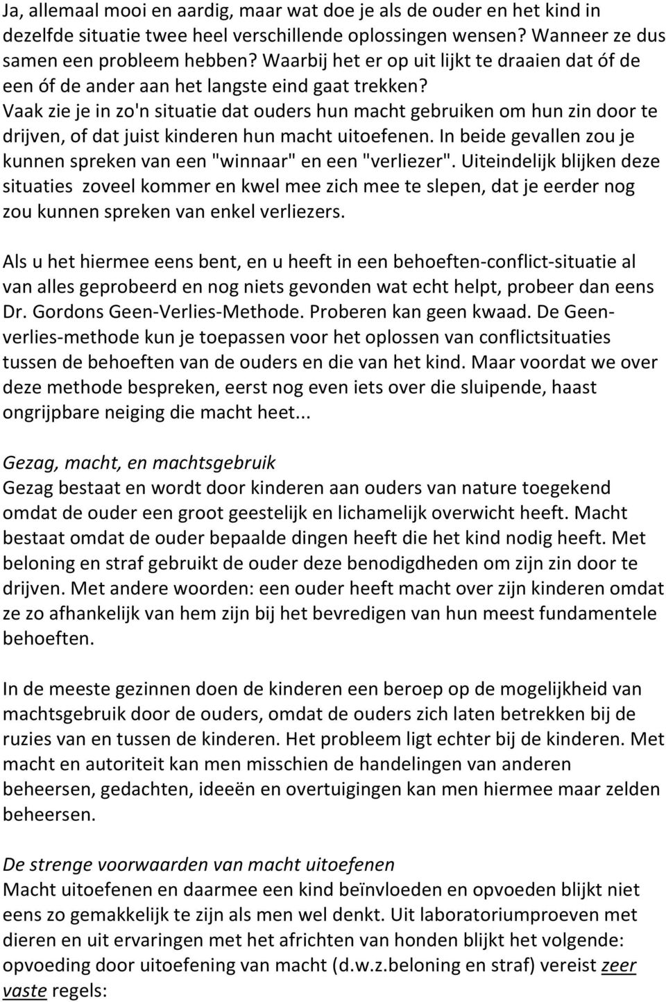 Vaak zie je in zo'n situatie dat ouders hun macht gebruiken om hun zin door te drijven, of dat juist kinderen hun macht uitoefenen.