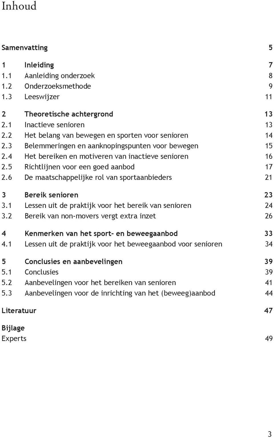 5 Richtlijnen voor een goed aanbod 17 2.6 De maatschappelijke rol van sportaanbieders 21 3 Bereik senioren 23 3.1 Lessen uit de praktijk voor het bereik van senioren 24 3.