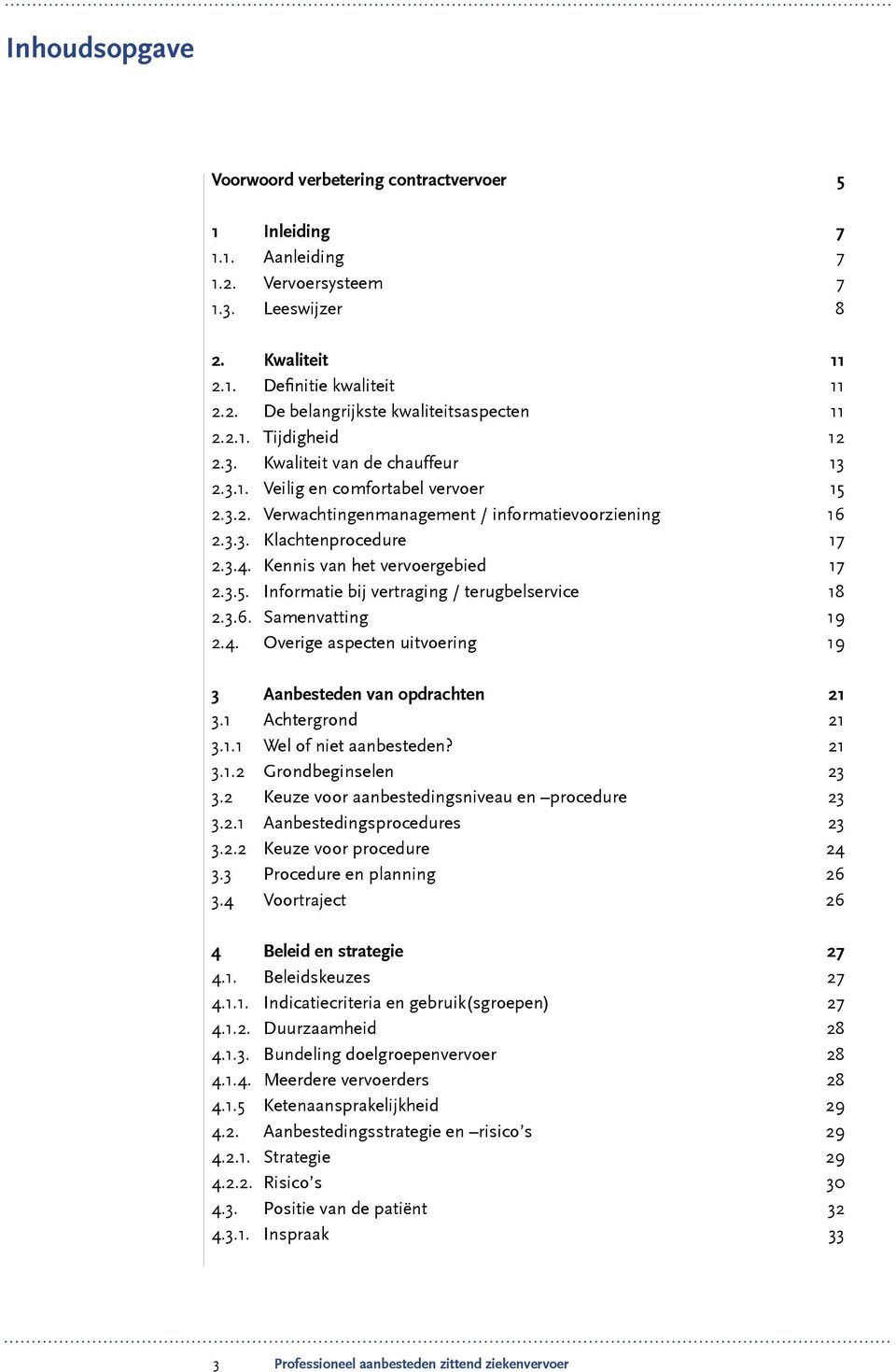 Kennis van het vervoergebied 17 2.3.5. Informatie bij vertraging / terugbelservice 18 2.3.6. Samenvatting 19 2.4. Overige aspecten uitvoering 19 3 Aanbesteden van opdrachten 21 3.1 Achtergrond 21 3.1.1 Wel of niet aanbesteden?