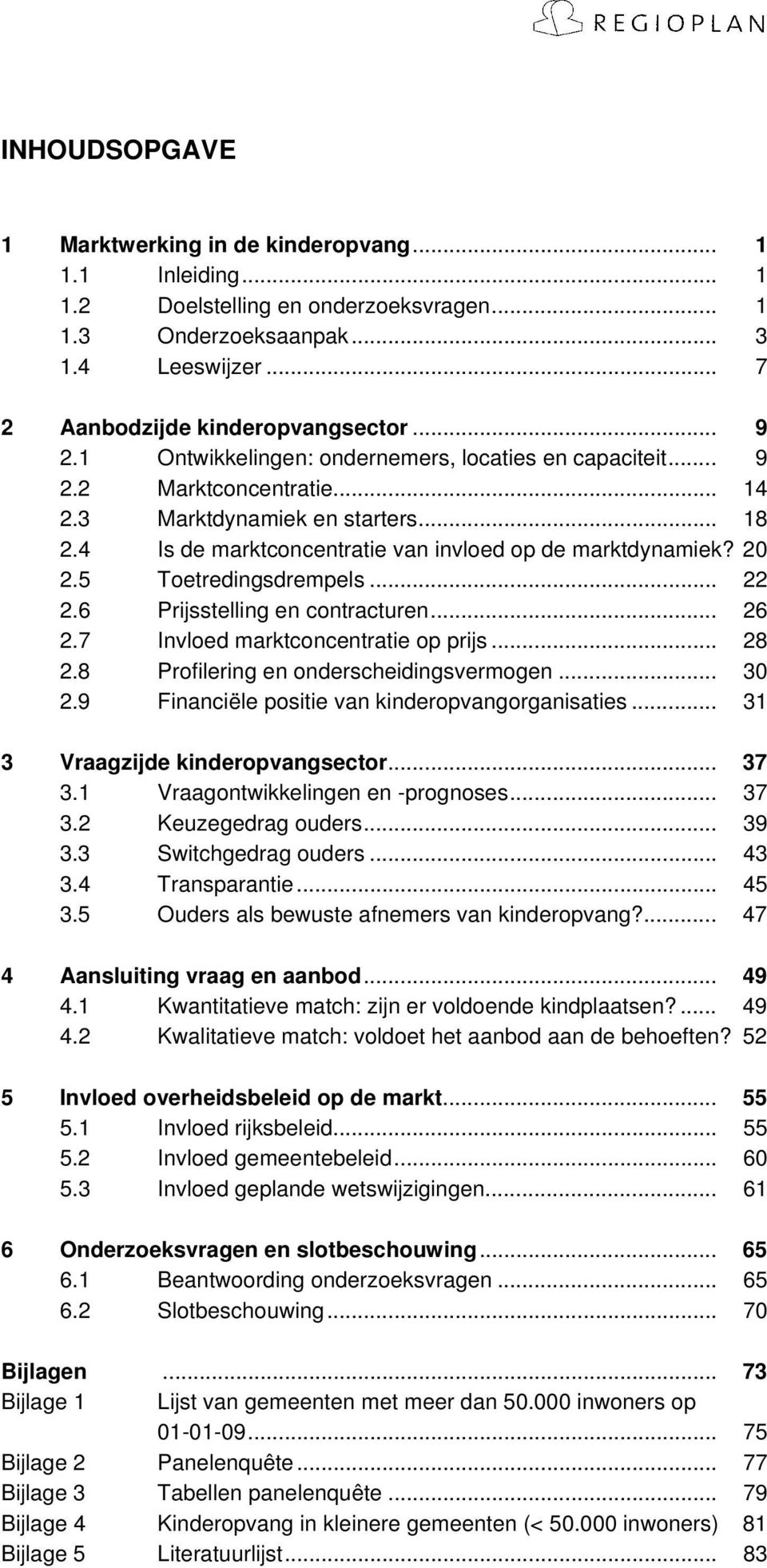 5 Toetredingsdrempels... 22 2.6 Prijsstelling en contracturen... 26 2.7 Invloed marktconcentratie op prijs... 28 2.8 Profilering en onderscheidingsvermogen... 30 2.