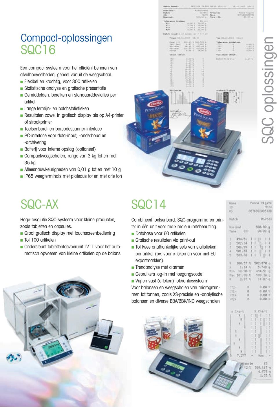 grafisch display als op A4-printer of strookprinter Toetsenbord- en barcodescanner-interface PC-interface voor data-input, -onderhoud en -archivering Batterij voor interne opslag (optioneel)