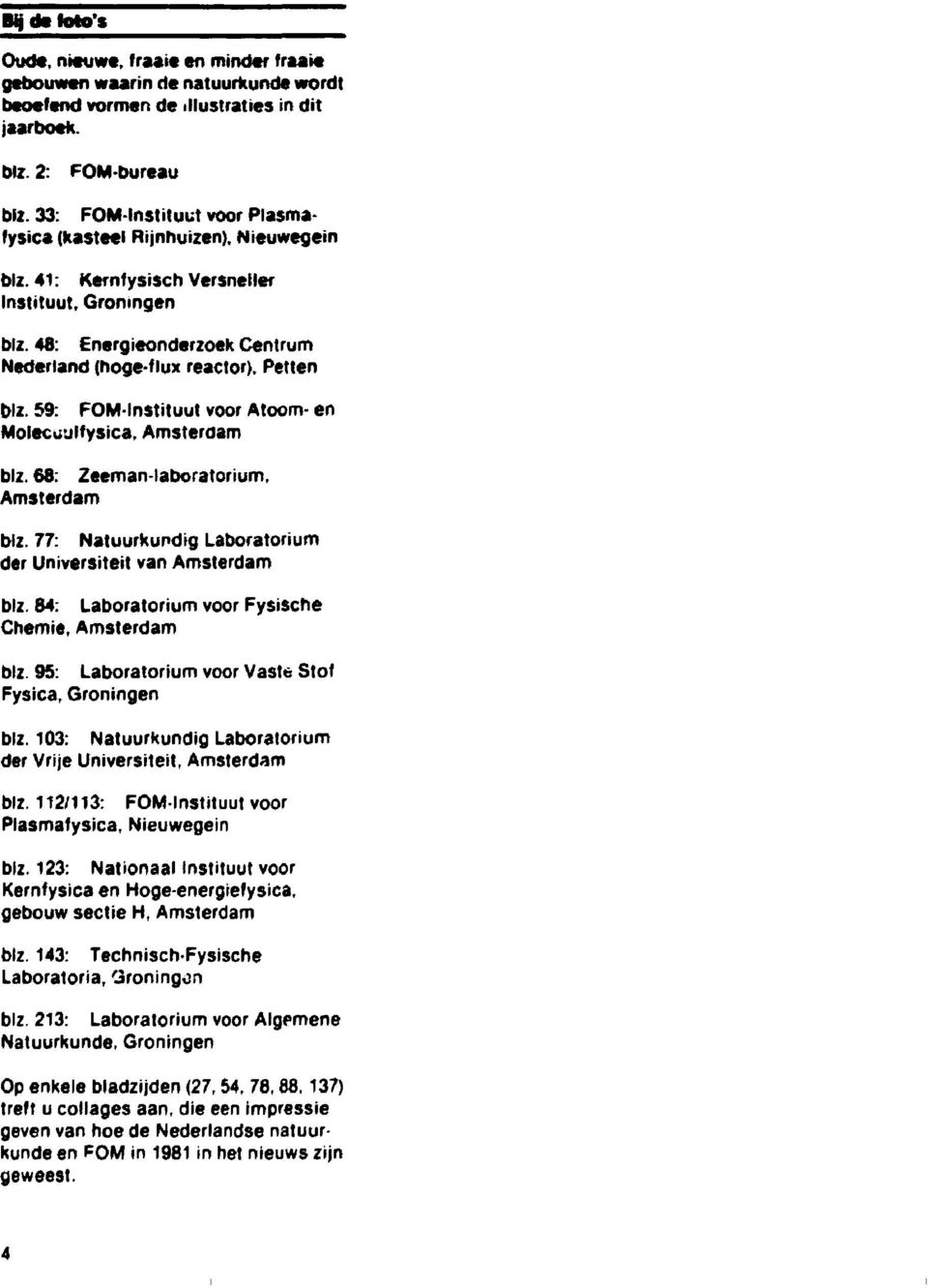 59: FOMInstituut voor Atoom- en Molecüulfysica, Amsterdam blz. 68: Zeeman-laboratorium, Amsterdam blz. 77: Natuurkundig Laboratorium der Universiteit van Amsterdam blz.