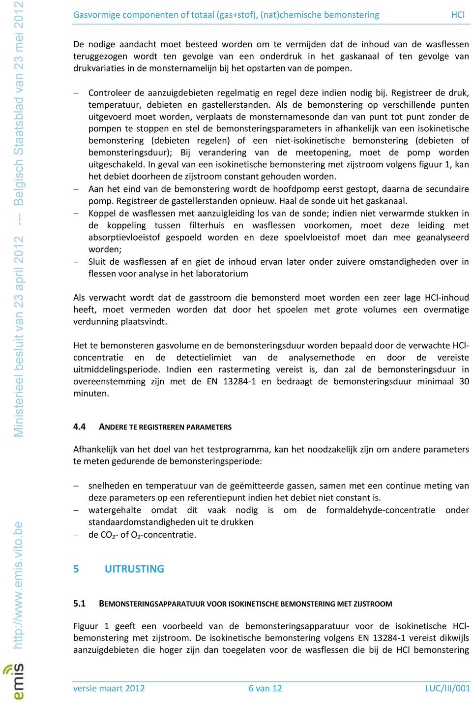 Als de bemonstering op verschillende punten uitgevoerd moet worden, verplaats de monsternamesonde dan van punt tot punt zonder de pompen te stoppen en stel de bemonsteringsparameters in afhankelijk