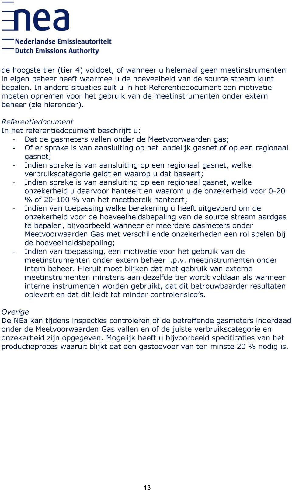 Referentiedocument In het referentiedocument beschrijft u: - Dat de gasmeters vallen onder de Meetvoorwaarden gas; - Of er sprake is van aansluiting op het landelijk gasnet of op een regionaal