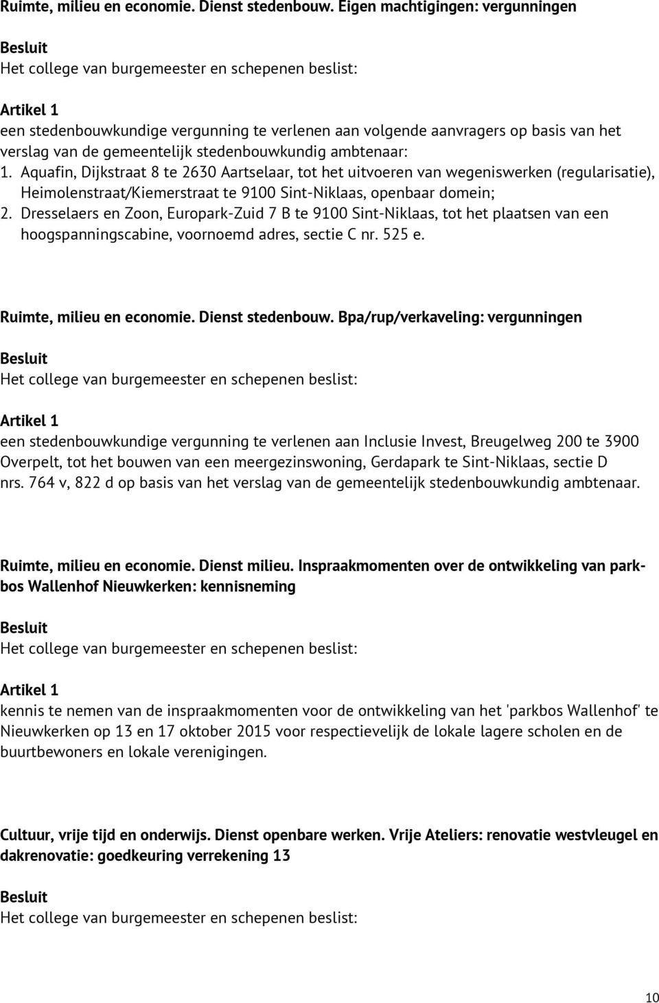 Aquafin, Dijkstraat 8 te 2630 Aartselaar, tot het uitvoeren van wegeniswerken (regularisatie), Heimolenstraat/Kiemerstraat te 9100 Sint-Niklaas, openbaar domein; 2.