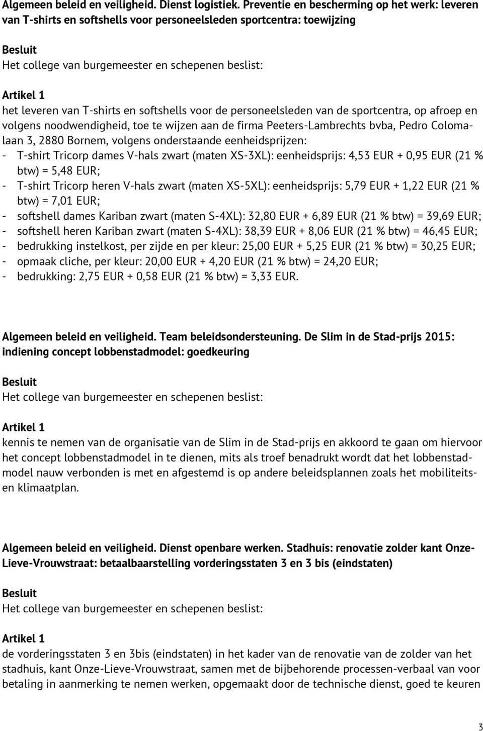 sportcentra, op afroep en volgens noodwendigheid, toe te wijzen aan de firma Peeters-Lambrechts bvba, Pedro Colomalaan 3, 2880 Bornem, volgens onderstaande eenheidsprijzen: - T-shirt Tricorp dames