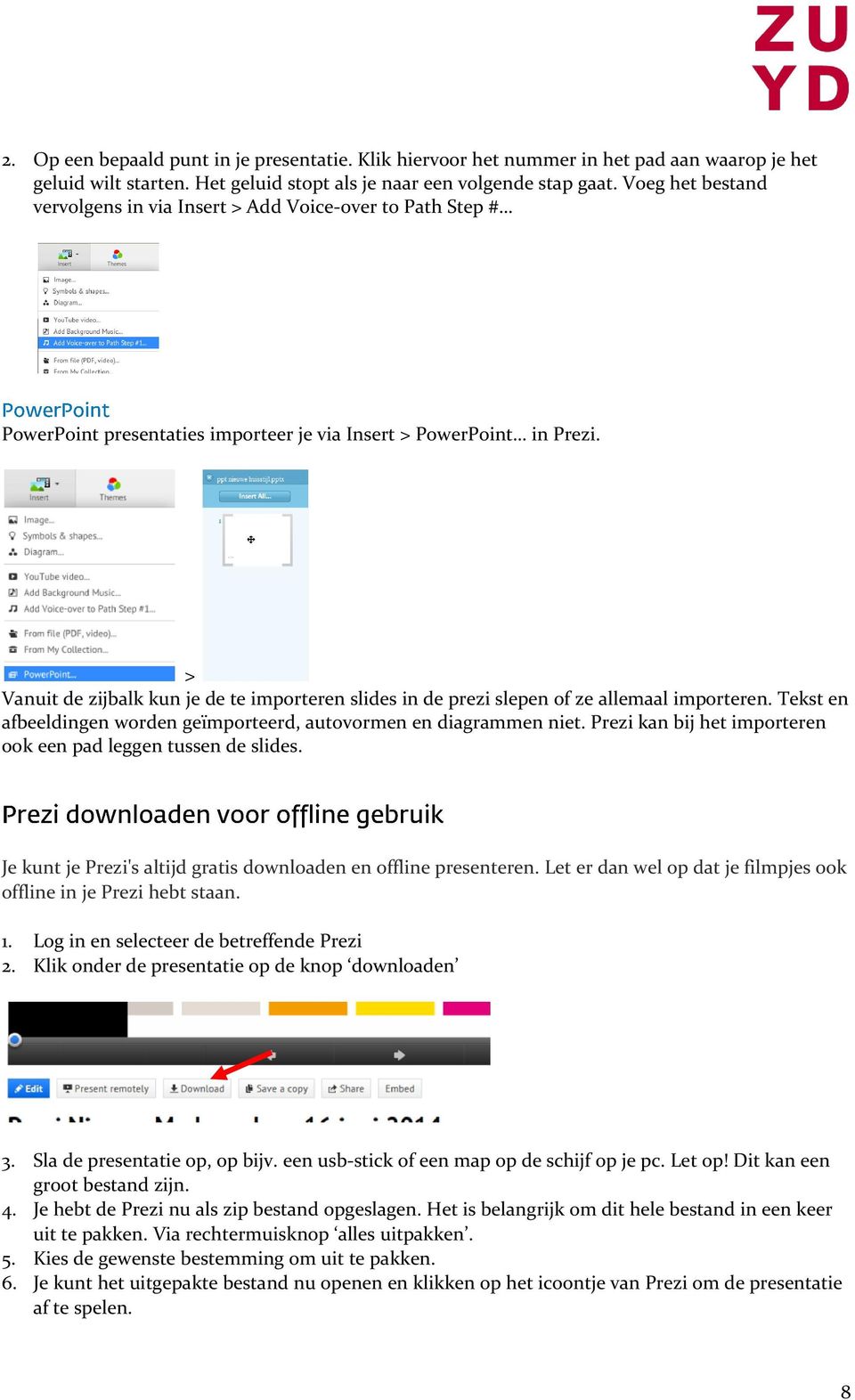 > Vanuit de zijbalk kun je de te importeren slides in de prezi slepen of ze allemaal importeren. Tekst en afbeeldingen worden geïmporteerd, autovormen en diagrammen niet.