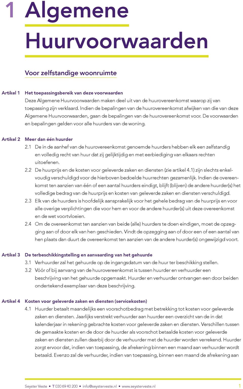 De voorwaarden en bepalingen gelden voor alle huurders van de woning. Artikel 2 Meer dan één huurder 2.