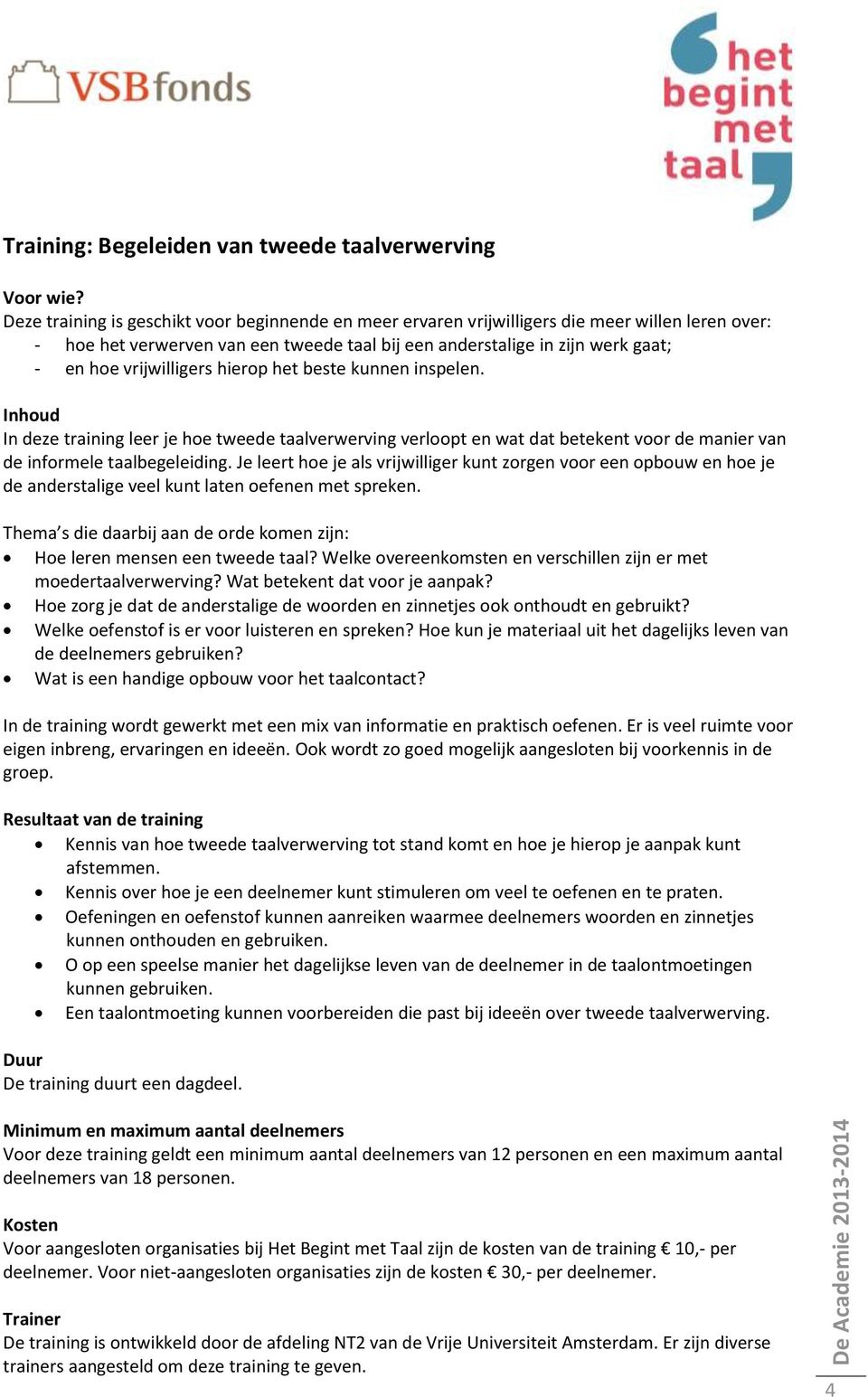 vrijwilligers hierop het beste kunnen inspelen. In deze training leer je hoe tweede taalverwerving verloopt en wat dat betekent voor de manier van de informele taalbegeleiding.