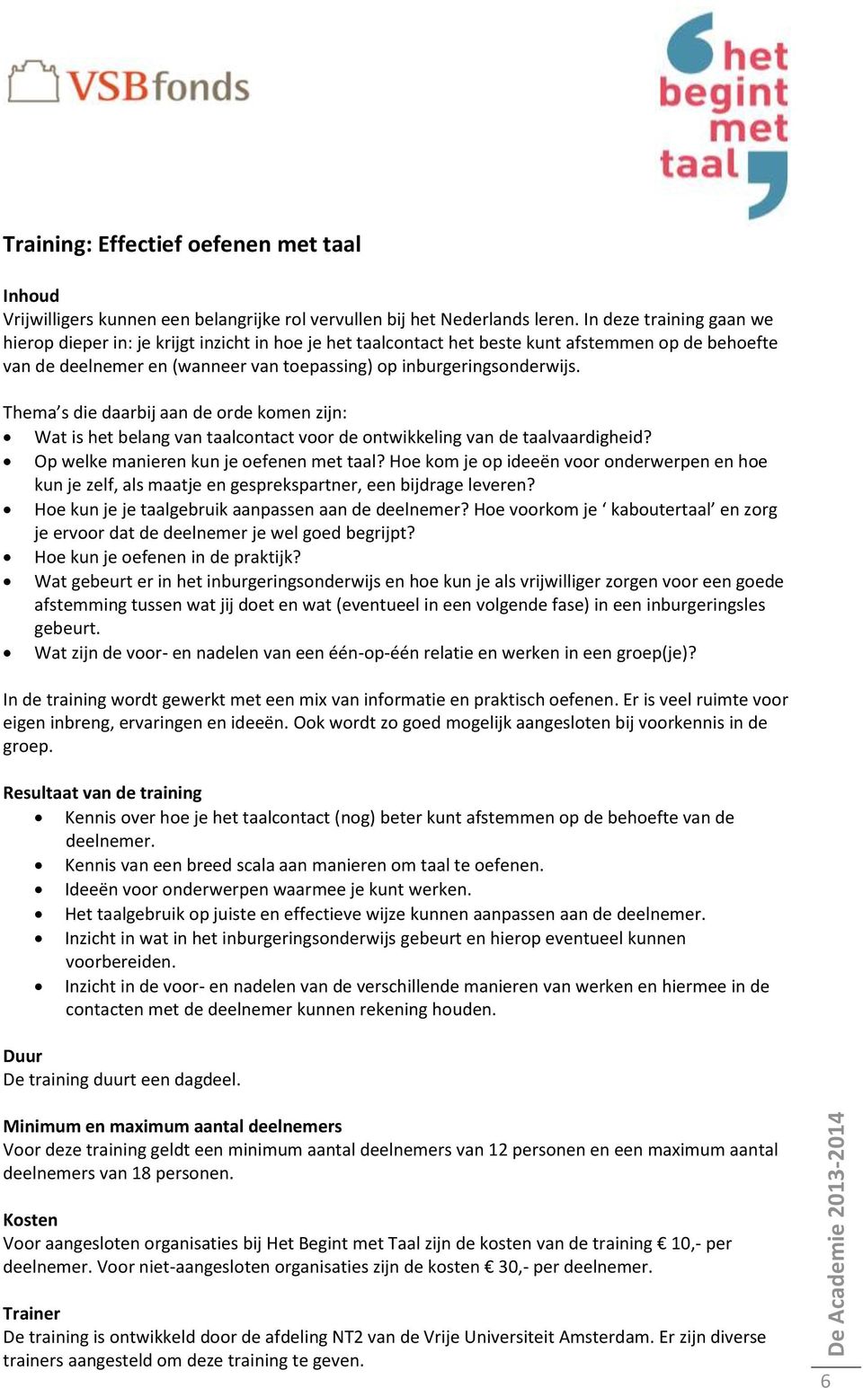 Thema s die daarbij aan de orde komen zijn: Wat is het belang van taalcontact voor de ontwikkeling van de taalvaardigheid? Op welke manieren kun je oefenen met taal?