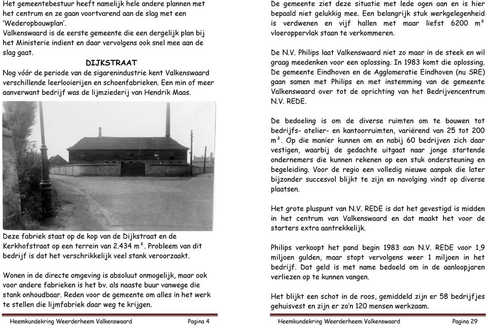 DIJKSTRAAT Nog vóór de periode van de sigarenindustrie kent Valkenswaard verschillende leerlooierijen en schoenfabrieken. Een min of meer aanverwant bedrijf was de lijmziederij van Hendrik Maas.